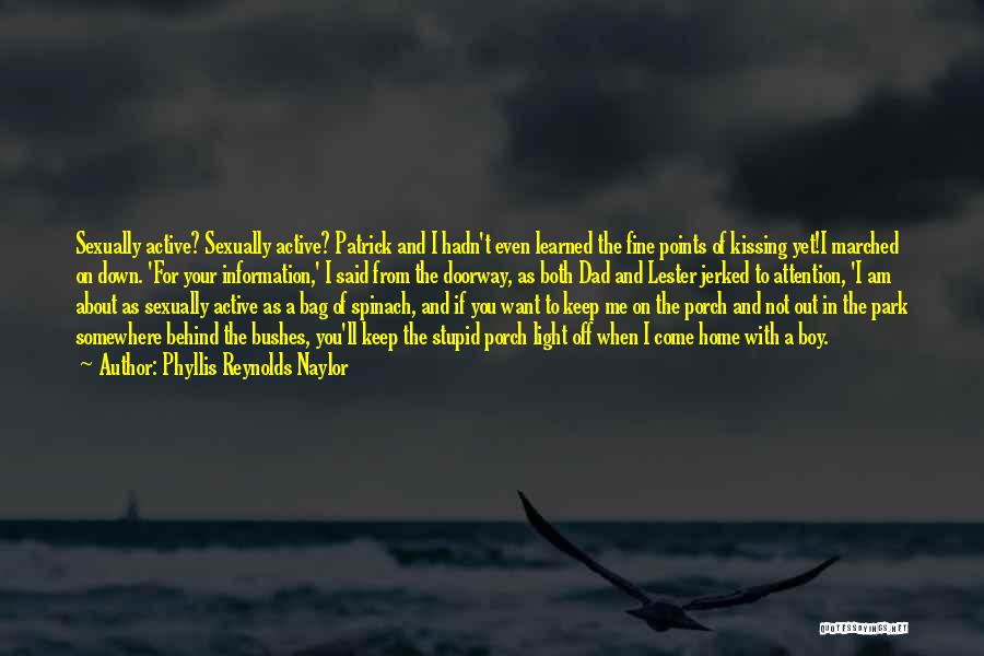 Phyllis Reynolds Naylor Quotes: Sexually Active? Sexually Active? Patrick And I Hadn't Even Learned The Fine Points Of Kissing Yet!i Marched On Down. 'for