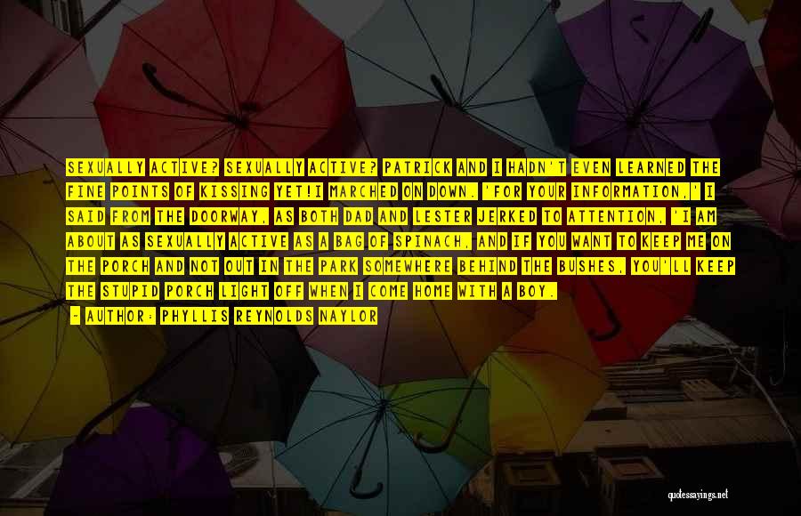 Phyllis Reynolds Naylor Quotes: Sexually Active? Sexually Active? Patrick And I Hadn't Even Learned The Fine Points Of Kissing Yet!i Marched On Down. 'for