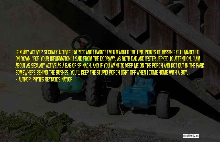 Phyllis Reynolds Naylor Quotes: Sexually Active? Sexually Active? Patrick And I Hadn't Even Learned The Fine Points Of Kissing Yet!i Marched On Down. 'for