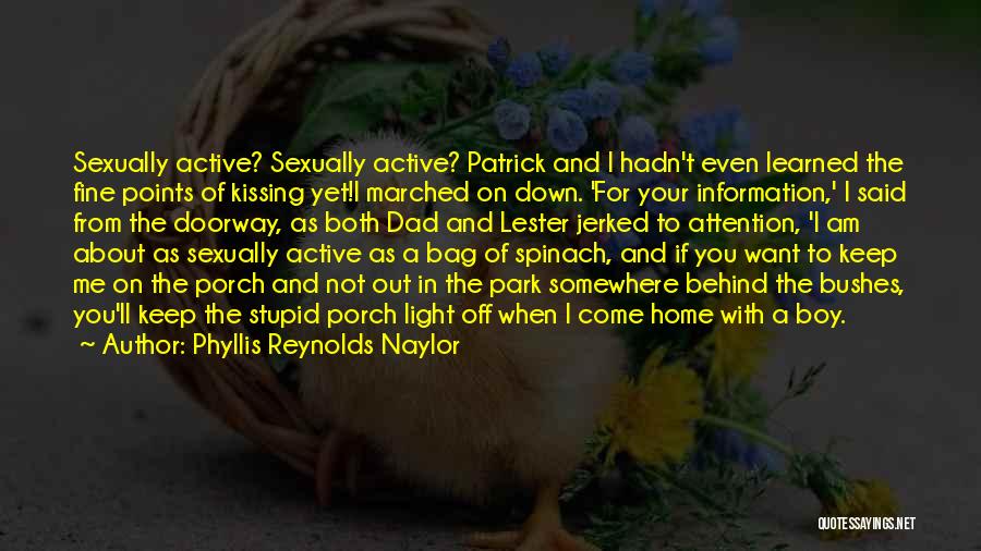 Phyllis Reynolds Naylor Quotes: Sexually Active? Sexually Active? Patrick And I Hadn't Even Learned The Fine Points Of Kissing Yet!i Marched On Down. 'for