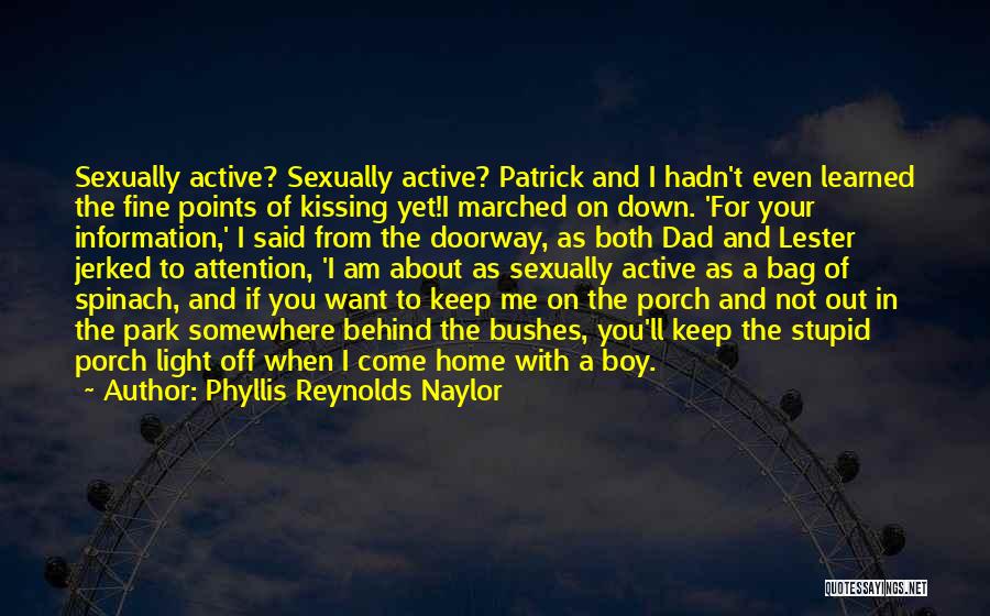 Phyllis Reynolds Naylor Quotes: Sexually Active? Sexually Active? Patrick And I Hadn't Even Learned The Fine Points Of Kissing Yet!i Marched On Down. 'for