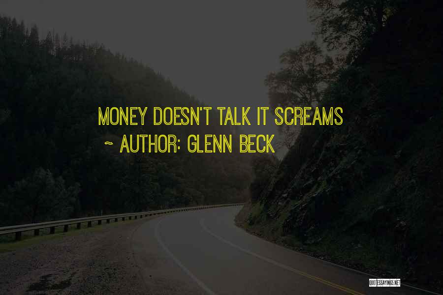 Glenn Beck Quotes: Money Doesn't Talk It Screams