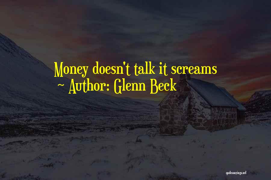 Glenn Beck Quotes: Money Doesn't Talk It Screams