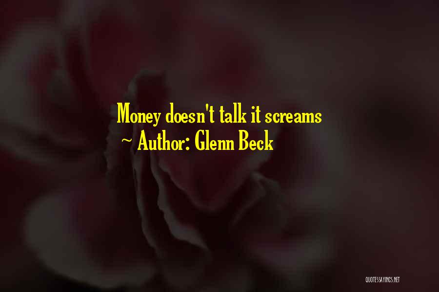 Glenn Beck Quotes: Money Doesn't Talk It Screams