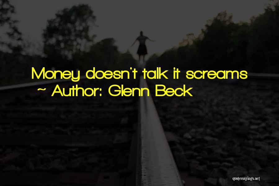 Glenn Beck Quotes: Money Doesn't Talk It Screams