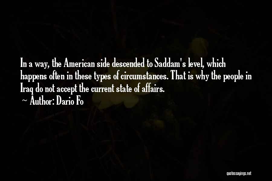 Dario Fo Quotes: In A Way, The American Side Descended To Saddam's Level, Which Happens Often In These Types Of Circumstances. That Is