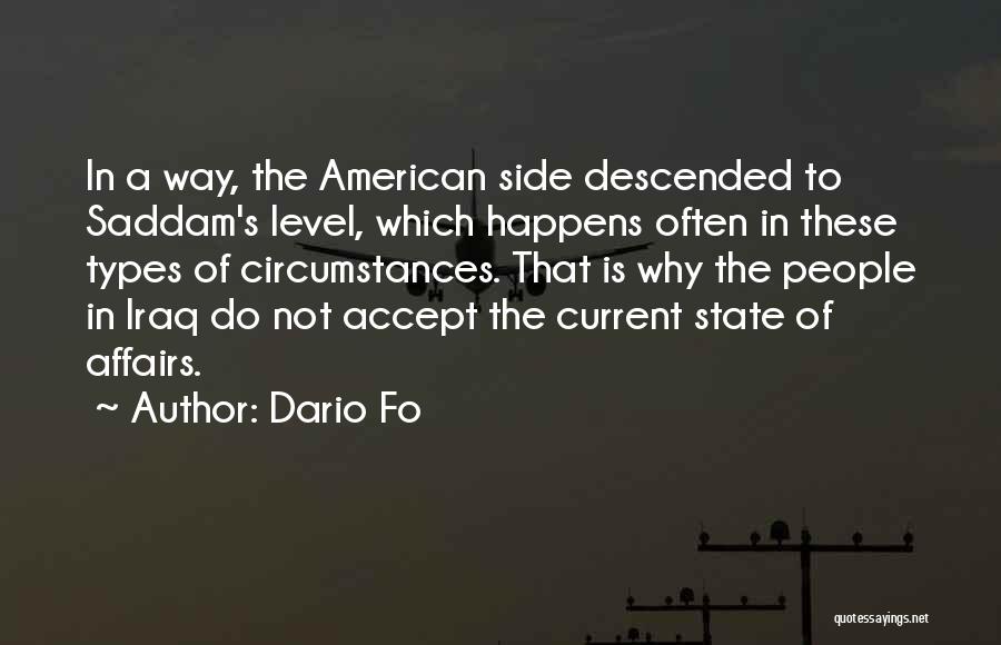 Dario Fo Quotes: In A Way, The American Side Descended To Saddam's Level, Which Happens Often In These Types Of Circumstances. That Is