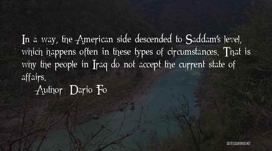 Dario Fo Quotes: In A Way, The American Side Descended To Saddam's Level, Which Happens Often In These Types Of Circumstances. That Is