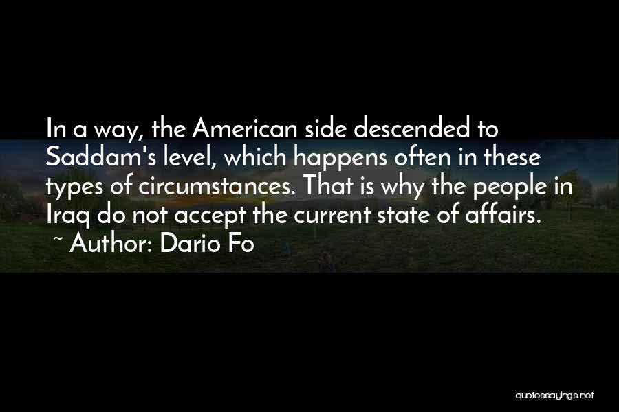 Dario Fo Quotes: In A Way, The American Side Descended To Saddam's Level, Which Happens Often In These Types Of Circumstances. That Is