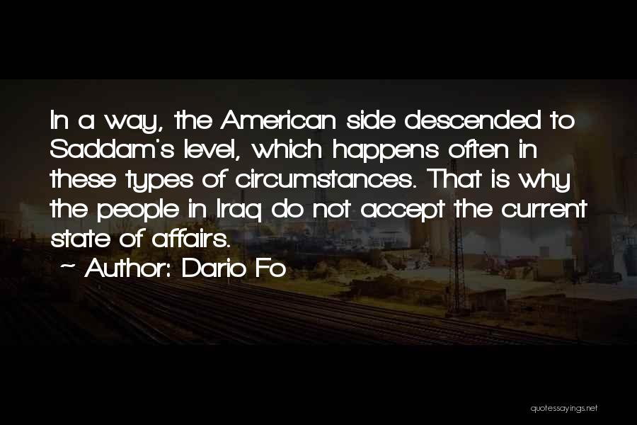 Dario Fo Quotes: In A Way, The American Side Descended To Saddam's Level, Which Happens Often In These Types Of Circumstances. That Is