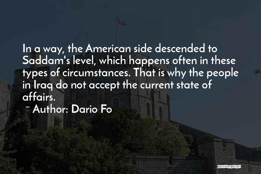 Dario Fo Quotes: In A Way, The American Side Descended To Saddam's Level, Which Happens Often In These Types Of Circumstances. That Is