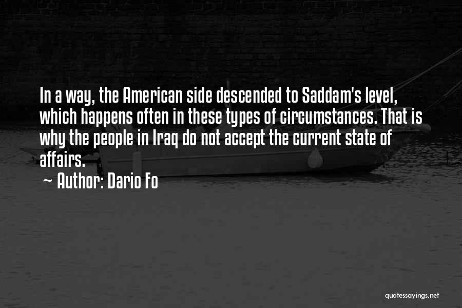 Dario Fo Quotes: In A Way, The American Side Descended To Saddam's Level, Which Happens Often In These Types Of Circumstances. That Is