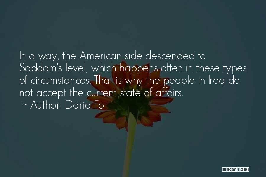 Dario Fo Quotes: In A Way, The American Side Descended To Saddam's Level, Which Happens Often In These Types Of Circumstances. That Is