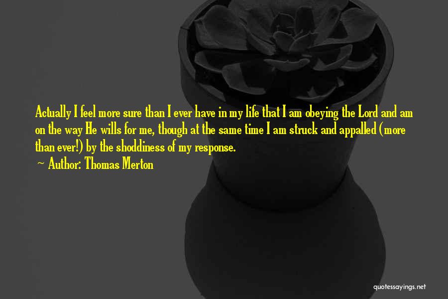 Thomas Merton Quotes: Actually I Feel More Sure Than I Ever Have In My Life That I Am Obeying The Lord And Am