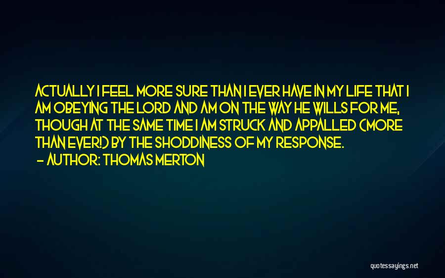 Thomas Merton Quotes: Actually I Feel More Sure Than I Ever Have In My Life That I Am Obeying The Lord And Am