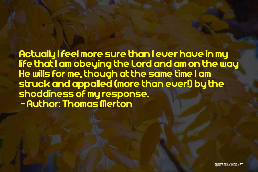 Thomas Merton Quotes: Actually I Feel More Sure Than I Ever Have In My Life That I Am Obeying The Lord And Am