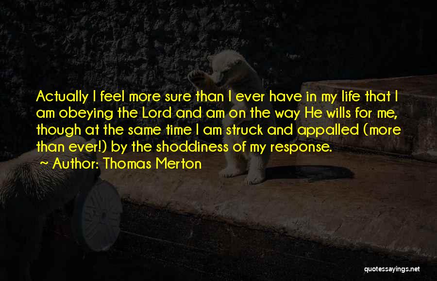 Thomas Merton Quotes: Actually I Feel More Sure Than I Ever Have In My Life That I Am Obeying The Lord And Am
