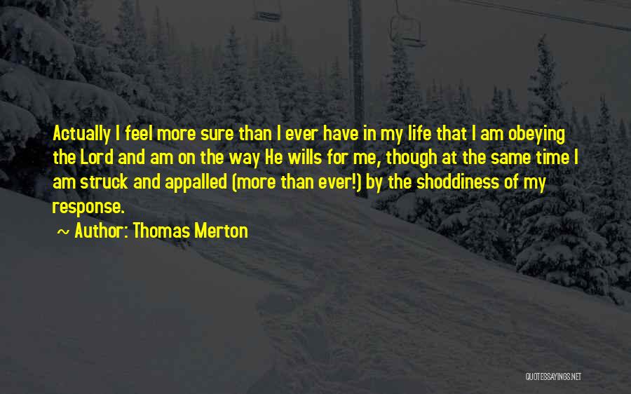 Thomas Merton Quotes: Actually I Feel More Sure Than I Ever Have In My Life That I Am Obeying The Lord And Am