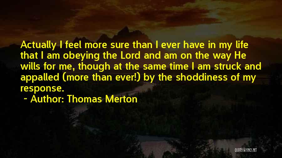 Thomas Merton Quotes: Actually I Feel More Sure Than I Ever Have In My Life That I Am Obeying The Lord And Am
