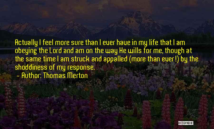 Thomas Merton Quotes: Actually I Feel More Sure Than I Ever Have In My Life That I Am Obeying The Lord And Am