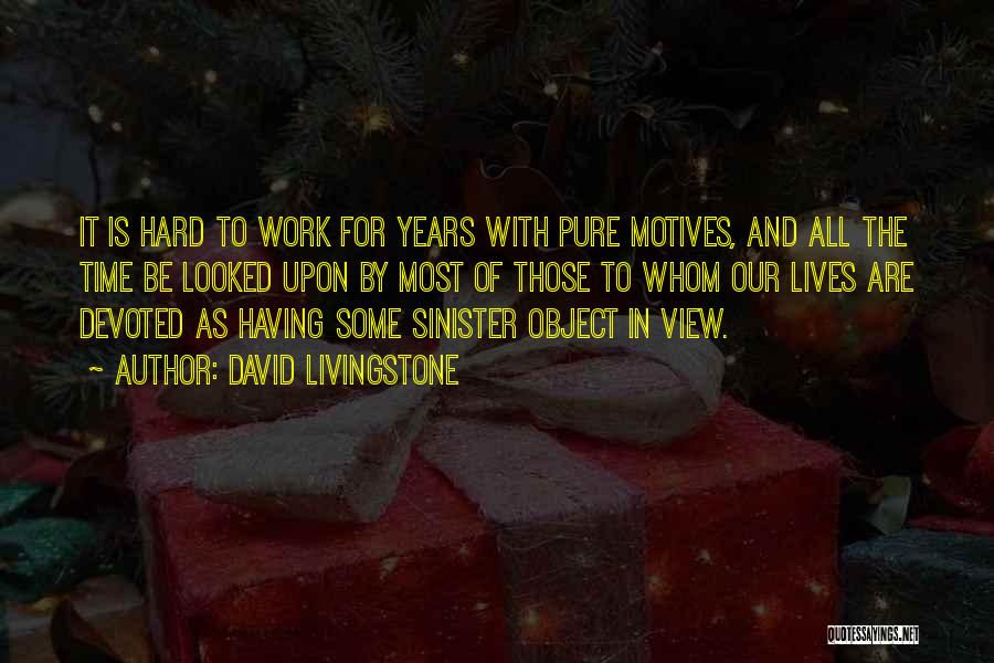 David Livingstone Quotes: It Is Hard To Work For Years With Pure Motives, And All The Time Be Looked Upon By Most Of