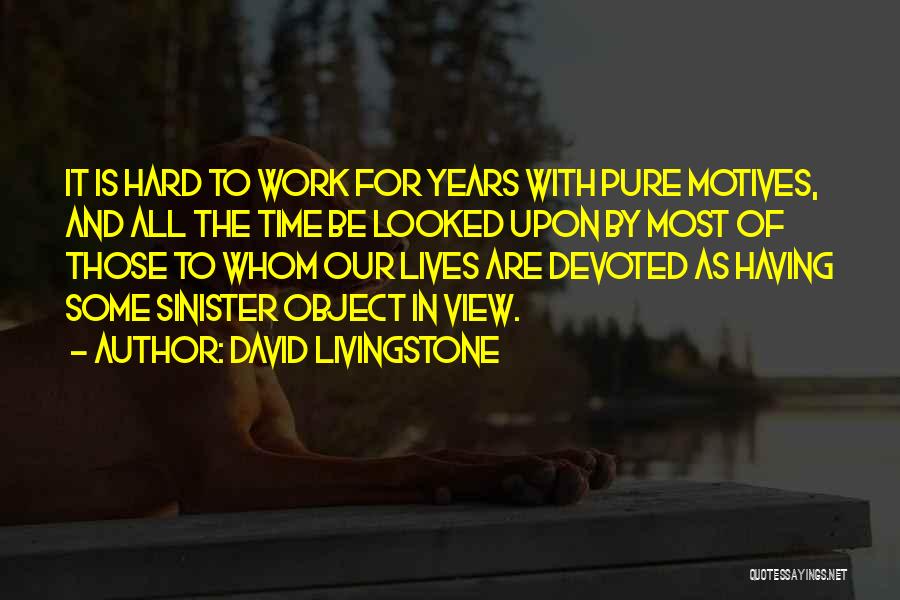 David Livingstone Quotes: It Is Hard To Work For Years With Pure Motives, And All The Time Be Looked Upon By Most Of