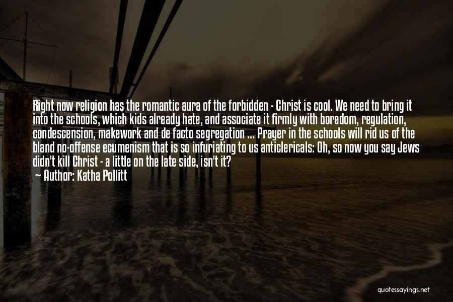 Katha Pollitt Quotes: Right Now Religion Has The Romantic Aura Of The Forbidden - Christ Is Cool. We Need To Bring It Into