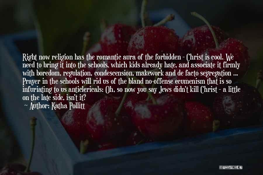 Katha Pollitt Quotes: Right Now Religion Has The Romantic Aura Of The Forbidden - Christ Is Cool. We Need To Bring It Into