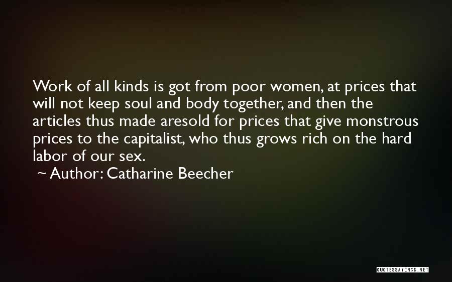 Catharine Beecher Quotes: Work Of All Kinds Is Got From Poor Women, At Prices That Will Not Keep Soul And Body Together, And