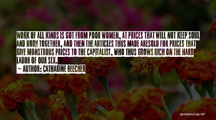 Catharine Beecher Quotes: Work Of All Kinds Is Got From Poor Women, At Prices That Will Not Keep Soul And Body Together, And