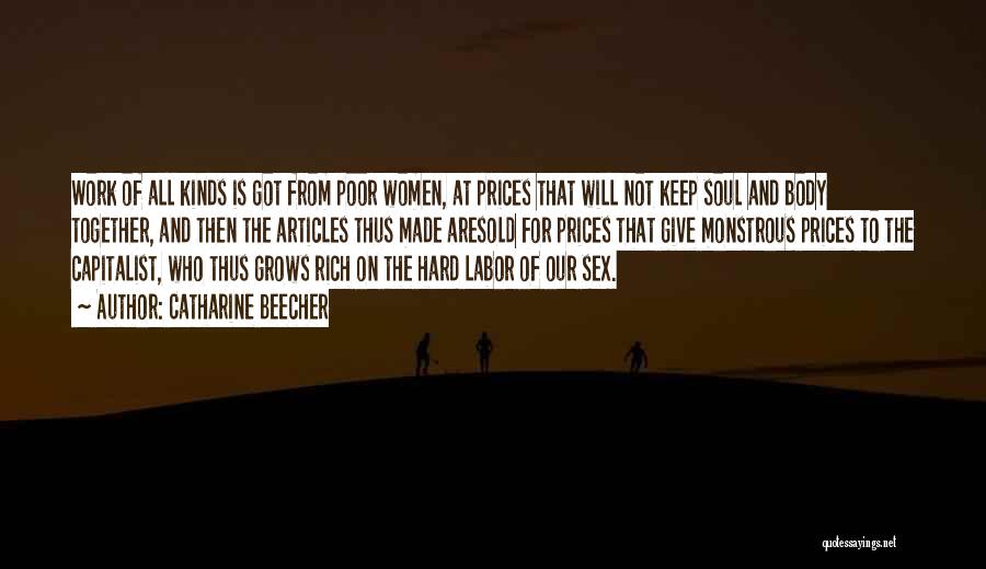 Catharine Beecher Quotes: Work Of All Kinds Is Got From Poor Women, At Prices That Will Not Keep Soul And Body Together, And