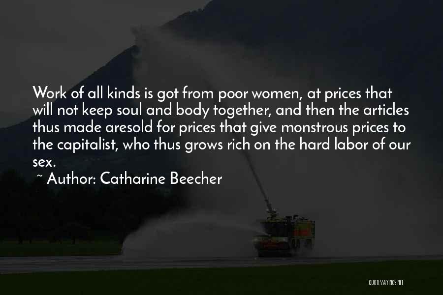 Catharine Beecher Quotes: Work Of All Kinds Is Got From Poor Women, At Prices That Will Not Keep Soul And Body Together, And