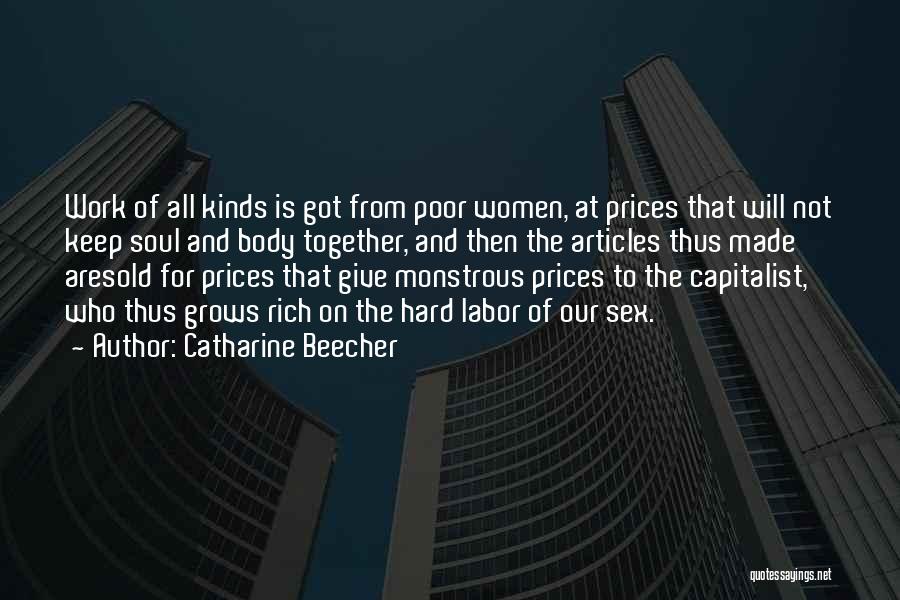 Catharine Beecher Quotes: Work Of All Kinds Is Got From Poor Women, At Prices That Will Not Keep Soul And Body Together, And