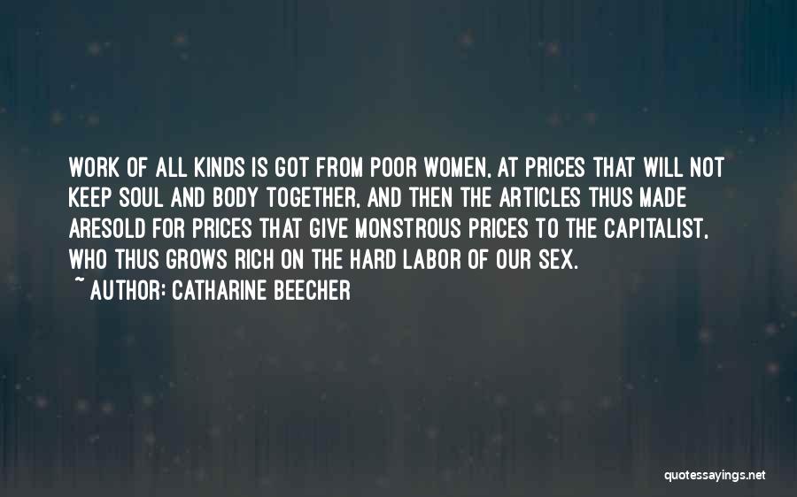 Catharine Beecher Quotes: Work Of All Kinds Is Got From Poor Women, At Prices That Will Not Keep Soul And Body Together, And