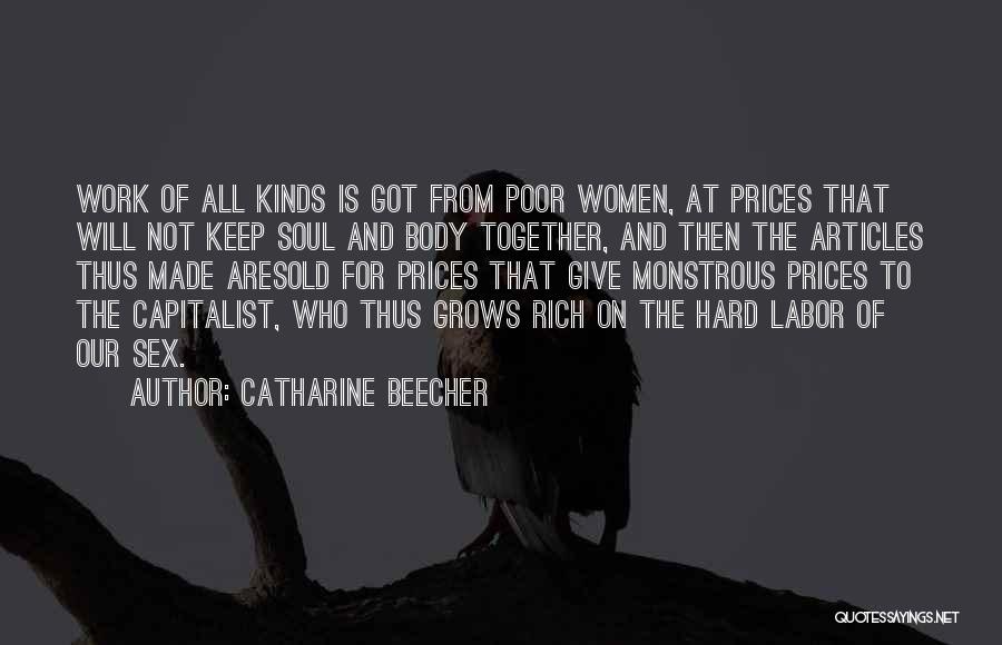 Catharine Beecher Quotes: Work Of All Kinds Is Got From Poor Women, At Prices That Will Not Keep Soul And Body Together, And
