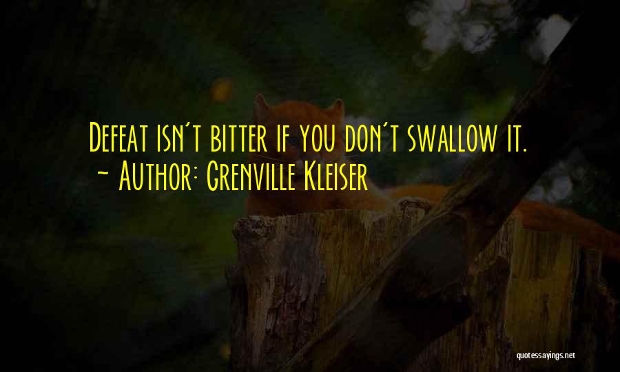 Grenville Kleiser Quotes: Defeat Isn't Bitter If You Don't Swallow It.