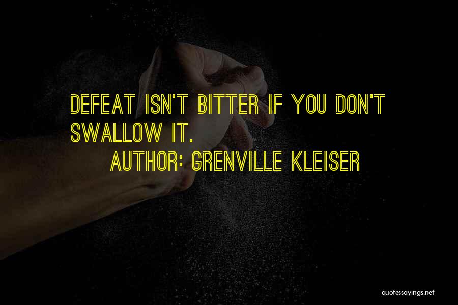 Grenville Kleiser Quotes: Defeat Isn't Bitter If You Don't Swallow It.