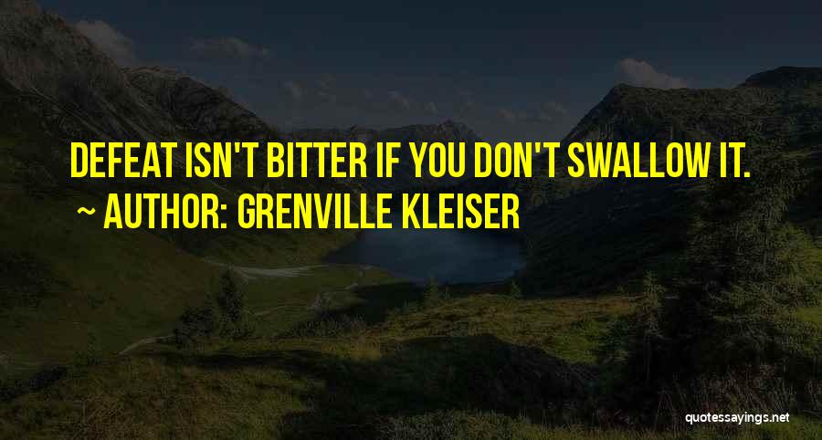 Grenville Kleiser Quotes: Defeat Isn't Bitter If You Don't Swallow It.