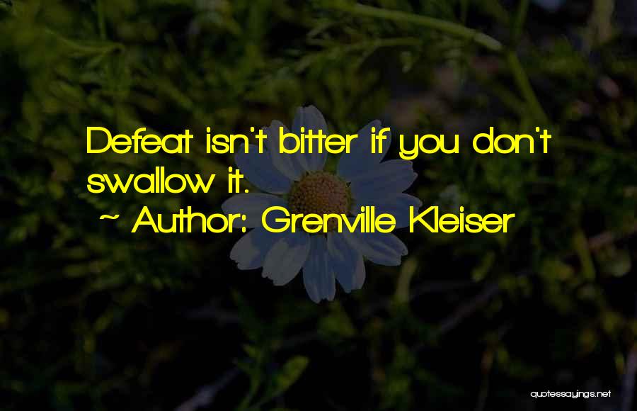 Grenville Kleiser Quotes: Defeat Isn't Bitter If You Don't Swallow It.