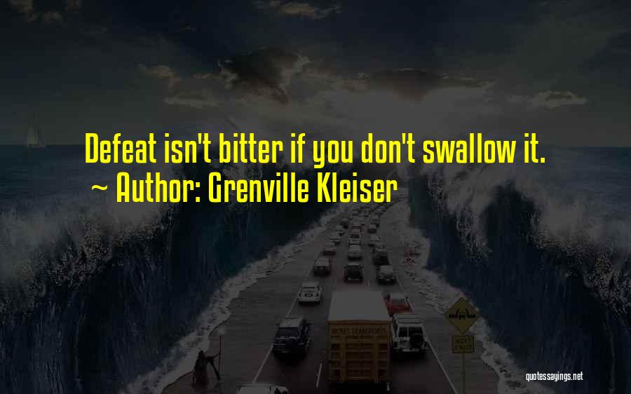 Grenville Kleiser Quotes: Defeat Isn't Bitter If You Don't Swallow It.