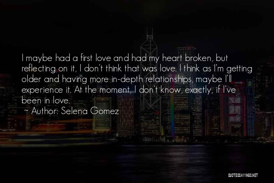 Selena Gomez Quotes: I Maybe Had A First Love And Had My Heart Broken, But Reflecting On It, I Don't Think That Was