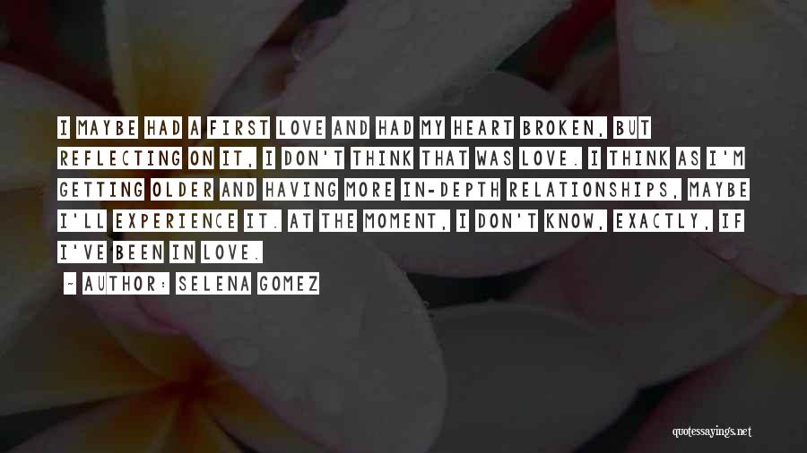 Selena Gomez Quotes: I Maybe Had A First Love And Had My Heart Broken, But Reflecting On It, I Don't Think That Was