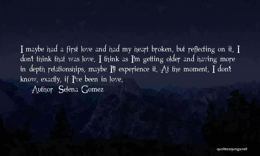 Selena Gomez Quotes: I Maybe Had A First Love And Had My Heart Broken, But Reflecting On It, I Don't Think That Was