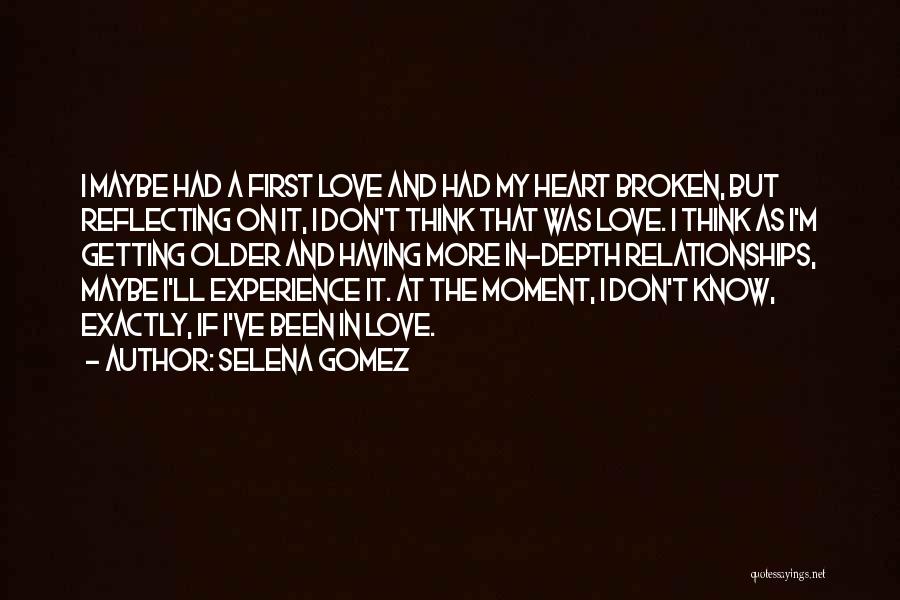 Selena Gomez Quotes: I Maybe Had A First Love And Had My Heart Broken, But Reflecting On It, I Don't Think That Was