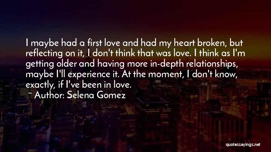 Selena Gomez Quotes: I Maybe Had A First Love And Had My Heart Broken, But Reflecting On It, I Don't Think That Was