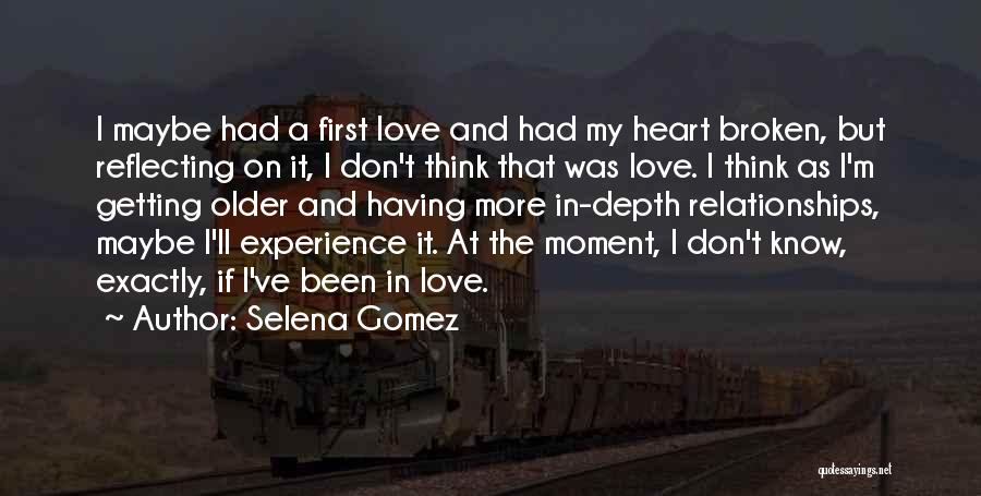 Selena Gomez Quotes: I Maybe Had A First Love And Had My Heart Broken, But Reflecting On It, I Don't Think That Was