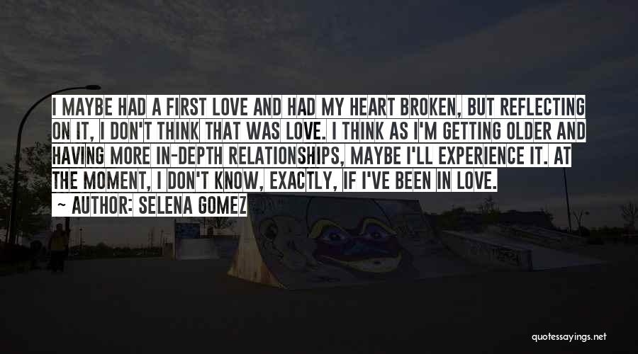 Selena Gomez Quotes: I Maybe Had A First Love And Had My Heart Broken, But Reflecting On It, I Don't Think That Was