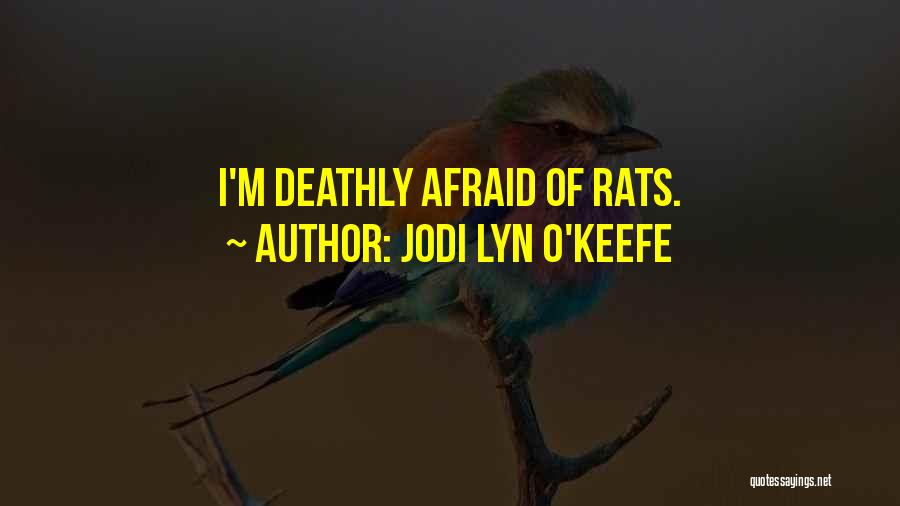 Jodi Lyn O'Keefe Quotes: I'm Deathly Afraid Of Rats.