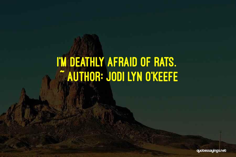 Jodi Lyn O'Keefe Quotes: I'm Deathly Afraid Of Rats.