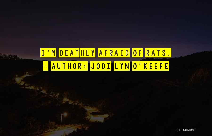 Jodi Lyn O'Keefe Quotes: I'm Deathly Afraid Of Rats.
